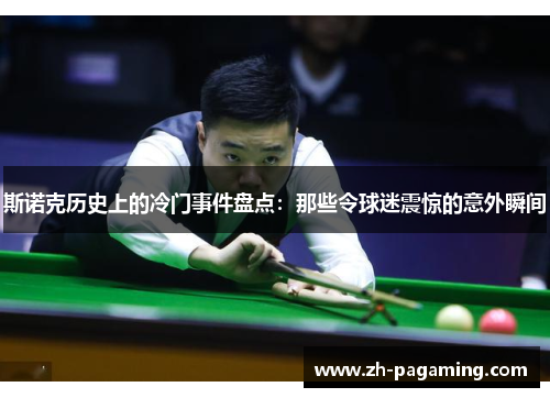 斯诺克历史上的冷门事件盘点：那些令球迷震惊的意外瞬间