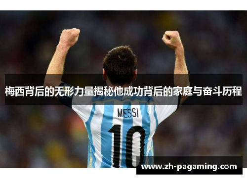 梅西背后的无形力量揭秘他成功背后的家庭与奋斗历程