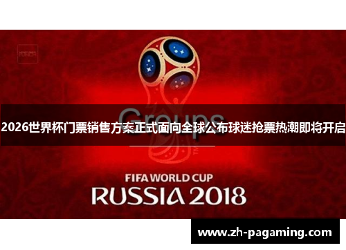 2026世界杯门票销售方案正式面向全球公布球迷抢票热潮即将开启