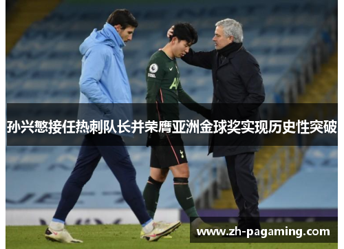 孙兴慜接任热刺队长并荣膺亚洲金球奖实现历史性突破