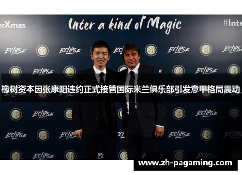 橡树资本因张康阳违约正式接管国际米兰俱乐部引发意甲格局震动