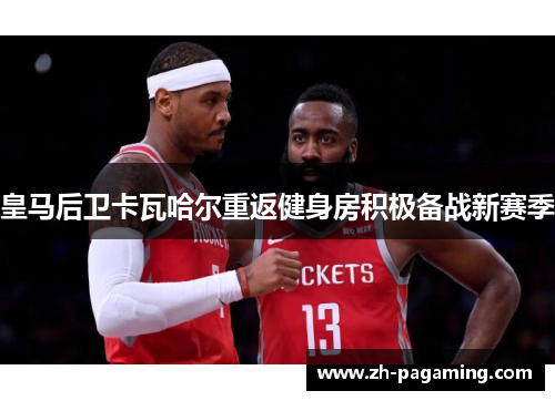 皇马后卫卡瓦哈尔重返健身房积极备战新赛季