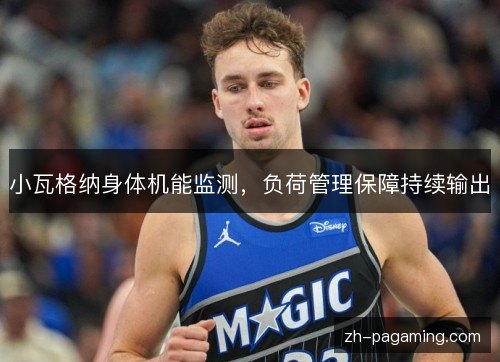 小瓦格纳身体机能监测，负荷管理保障持续输出